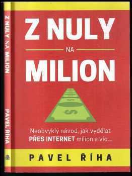 Z nuly na milion : neobvyklý návod, jak vydělat přes internet milion a víc