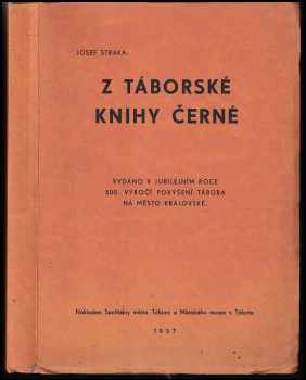 Josef Straka: Z Táborské knihy černé : vydáno v jubilejním roce 500 výročí povýšení Tábora na město královské.