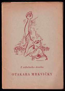Otakar Mrkvička: Z válečného deníku Otakara Mrkvičky : 36. výstava Galerie Jos. R. Vilímek od 19. září do 10. října 1945