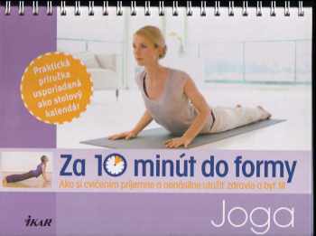 Za 10 minút do formy – Joga : joga : ako si cvičením príjemne a nenásilne utužiť zdravie a byť fit