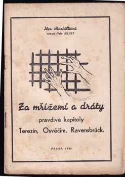 Ilsa Maršálková: Za mřížemi a dráty : pravdivé kapitoly Terezín, Osvěčim, Ravensbrück