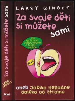 Larry Winget: Za svoje děti si můžete sami, aneb, Jablko nepadne daleko od stromu : jak vychovat zodpovědné a tvůrčí rodiče