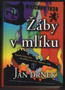 Jan Drnek: Žáby v mlíku : vojensko-historická mystifikace na téma Mnichov 1938