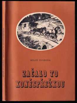 Miloš Svoboda: Začalo to koněspřežkou - Vyprávění o nejdelší koněspřežní železné silnici evropského kontinentu, jejím vzniku, stavbě a zániku