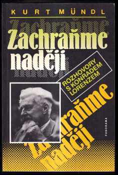 Zachraňme naději : rozhovory s Konradem Lorenzem : rozhovory s Konrádem Lorenzem - Konrad Lorenz, Kurt Mündl (1992, Panorama) - ID: 424618