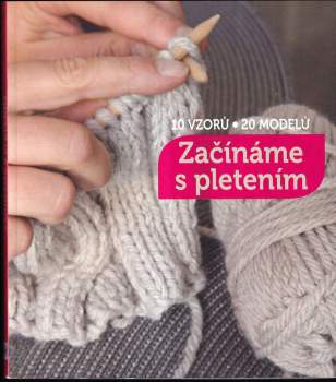 Začínáme s pletením : 10 vzorů a 20 modelů