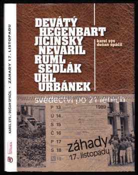 Karel Sýs: Záhady 17. listopadu - Devátý, Hegenbart, Jičínský, Nevařil, Ruml, Sedlák, Uhl, Urbánek - svědectví po 21 letech 2010