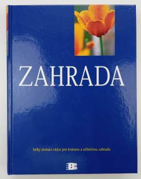 Zahrada : velký domácí rádce pro krásnou a užitečnou zahradu