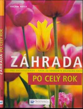 Záhrada po celý rok : pre začiatočníkov : krok za krokom k zelenému raju - Joachim Mayer (2007, Svojtka & Co) - ID: 3141597