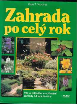Zahrada po celý rok : Vše o zakládání a udržování zahrady od jara do zimy - Klaas T Noordhuis (1994, Rebo) - ID: 827494