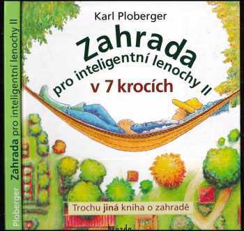 Karl Ploberger: Zahrada pro inteligentní lenochy II v 7 krocích : trochu jiná kniha o zahradě