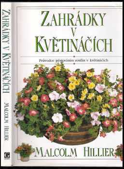 Malcolm Hillier: Zahrádky v květináčích : Průvodce pěstováním rostlin v květináčích