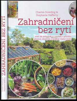Charles Dowding: Zahradničení bez rytí, aneb, Jak jednoduše a v souladu s přírodou pěstovat, skladovat a využívat vlastní úrodu