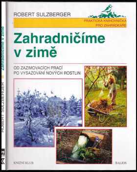 Robert Sulzberger: Zahradničíme v zimě - od zazimovacích prací po vysazení nových rostlin