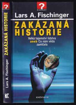 Lars A Fischinger: Zakázaná historie : velká tajemství lidstva, aneb, co nám věda zamlčela