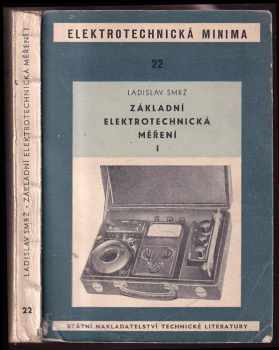 Ladislav Smrž: Základní elektrotechnická měření I : Určeno pracovníkům v prům i technikům.