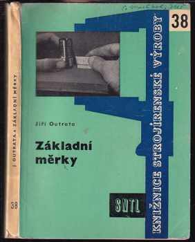 Jiří Outrata: Základní měrky : Určeno pro přední dělníky, mistry a techn kontrolory ve strojírenství.