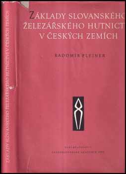 Radomír Pleiner: Základy slovanského železářského hutnictví v českých zemích : vývoj přímé výroby železa z rud od doby halštatské do 12 věku.