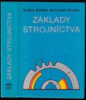 Základy strojníctva : vysokoškolská učebnica pre strojnícke fakulty vysokých škol - Štefan Glézl, Milan Srnánek, Pavol Lacko, Alojz Pažák (1989, Alfa) - ID: 667060