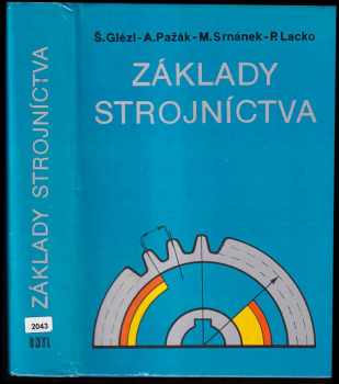 Základy strojníctva - vysokoškolská učebnica pre strojnícke fakulty vysokých škol - Štefan Glézl, Milan Srnánek, Pavol Lacko, Alojz Pažák (1989, Alfa) - ID: 251046