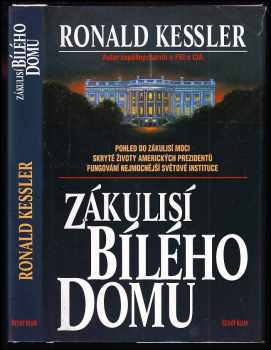 Ronald Kessler: Zákulisí Bílého domu - pohled do zákulisí moci, skryté životy amerických prezidentů, fungování nejmocnější světové instituce