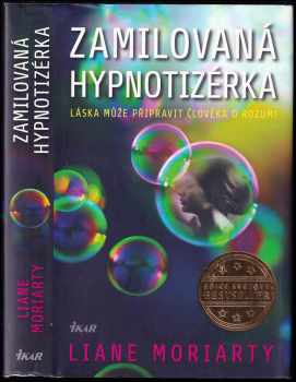 Zamilovaná hypnotizérka : láska může připravit člověka o rozum! - Liane Moriarty (2016, Ikar) - ID: 802842