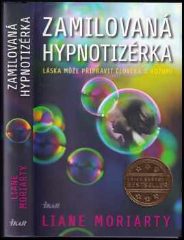 Zamilovaná hypnotizérka : láska může připravit člověka o rozum! - Liane Moriarty (2016, Ikar) - ID: 668372