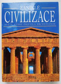 Zaniklé civilizace : světy, které objevila archeologie
