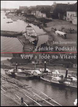 Jan Jungmann: Zaniklé Podskalí ; Vory a lodě na Vltavě