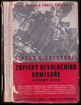 Viktor Borisovič Šklovskij: Zápisky revolučního komisaře : vzpomínky z let 1917-1922 : Petěrburg-Halič-Persie-Saratov-Kyjev-Petěrburg-Dněpr-Petěrburg-Berlín