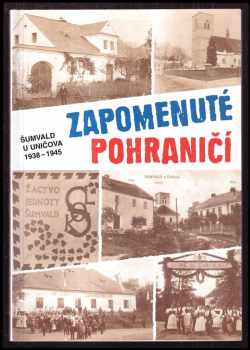 Zapomenuté pohraničí : Šumvald u Uničova 1938-1945 : svědectví, vzpomínky, dokumenty