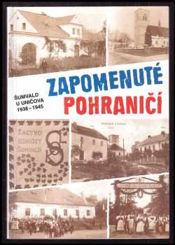 Jan Kouřil: Zapomenuté pohraničí : Šumvald u Uničova 1938-1945 : svědectví, vzpomínky, dokumenty