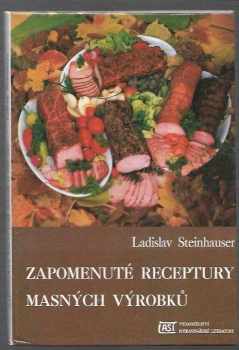 Zapomenuté receptury masných výrobků - Ladislav Steinhauser (1991, Last) - ID: 740249