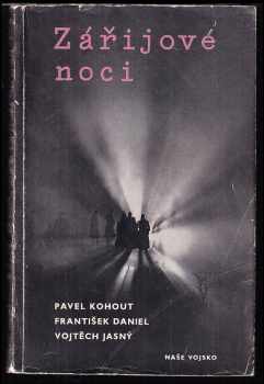 Zářijové noci : Filmový scénář na motivy divadelní hry Pavla Kohouta : Zaznamenáno podle literárního scénáře a natočeného filmu - Pavel Kohout, Vojtěch Jasný, František Daniel (1957, Naše vojsko) - ID: 438342