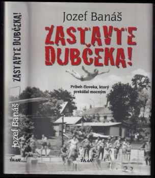 Jozef Banas: Zastavte Dubčeka! : príbeh človeka, ktorý prekážal mocným