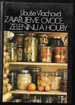 Libuše Vlachová: Zavařujeme ovoce, zeleninu a houby