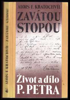 Alois František Kratochvíl: Zavátou stopou : život a dílo P Petra.