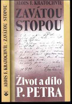 Alois František Kratochvíl: Zavátou stopou : život a dílo P Petra.