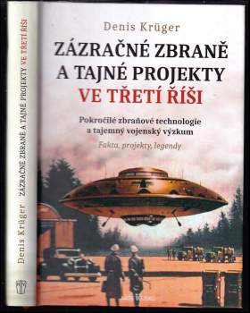 Zázračné zbraně & tajné projekty : pokročilé zbraňové technologie & tajemný vojenský výzkum v třetí říši : fakta, projekty, legendy