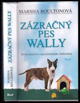 Zázračný pes Wally : dobrodružství nezničitelného bulteriéra - Marshall M Boulton (2009, Ikar) - ID: 464147