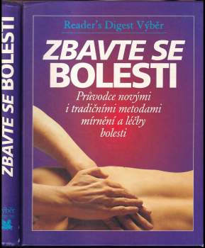 Zbavte se bolesti : průvodce novými i tradičními metodami mírnění a léčby bolesti