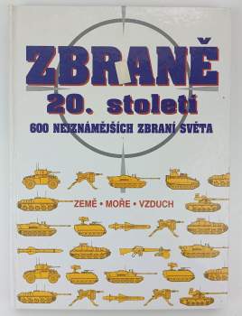 Zbraně 20. století : 600 nejznámějších zbraní světa