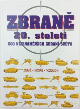 Zbraně 20. století : 600 nejznámějších zbraní světa