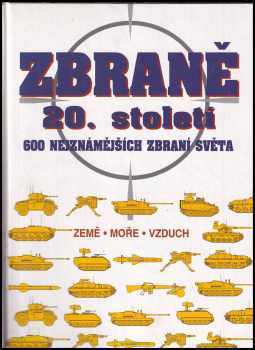 Zbraně 20. století : 600 nejznámějších zbraní světa