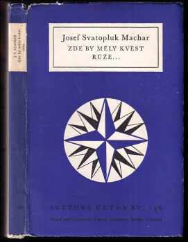 Zde by měly kvést růže : lyrická dramata (1891-1894) - Josef Svatopluk Machar (1957, Státní nakladatelství krásné literatury, hudby a umění) - ID: 254948