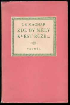 Zde by měly kvést růže : lyrická dramata (1891 až 1894) - Josef Svatopluk Machar (1937, Vesmír) - ID: 267565