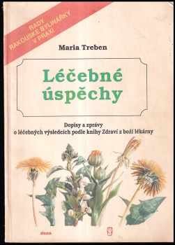 Maria Treben: Léčebné úspěchy - Dopisy a zprávy o léčebných výsledcích podle knihy Zdraví z boží lékárny