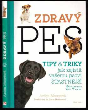 Zdravý pes : tipy & triky jak zajistit vašemu psovi delší, zdravější a šťastnější život - Arden Moore (2016, Mladá fronta) - ID: 280684