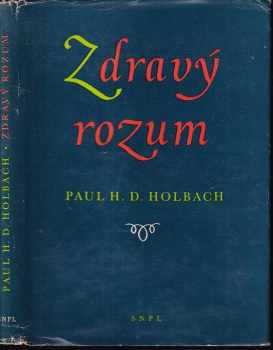 Zdravý rozum, neboli, Přirozené představy v protikladu k představám nadpřirozeným - Paul Heinrich Dietrich von Holbach, Paul Heinri Dietrich von Holbach (1959, Státní nakladatelství politické literatury) - ID: 176577