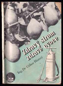 Zdravý strom - zdravé ovoce : návody k ochraně ovocných plodin před škodlivými činiteli - Ctibor Blattný (1948, Brázda) - ID: 651262